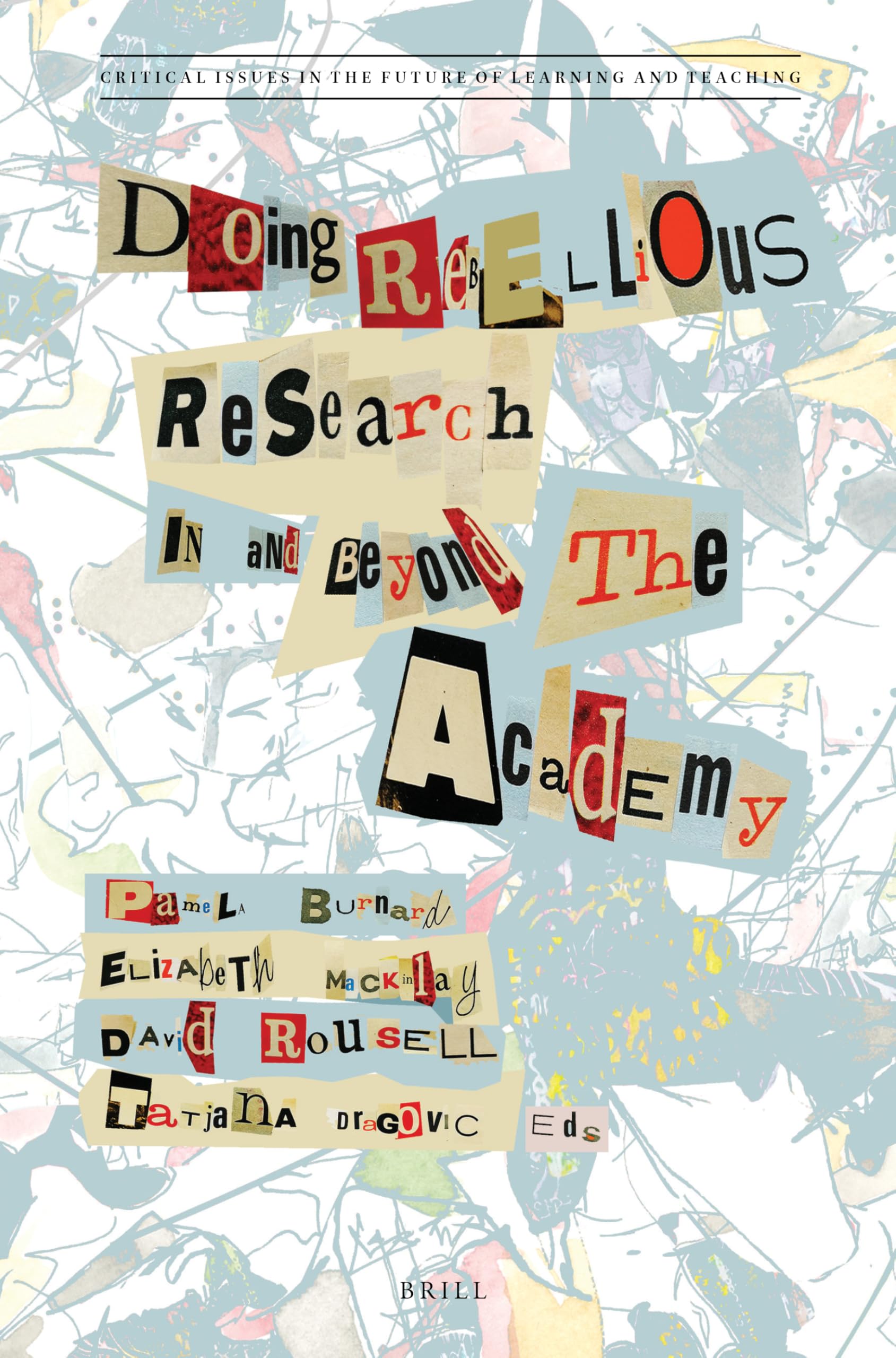 Doing Rebellious Research: In and beyond the Academy: 23 (Critical Issues in the Future of Learning and Teaching, 23)