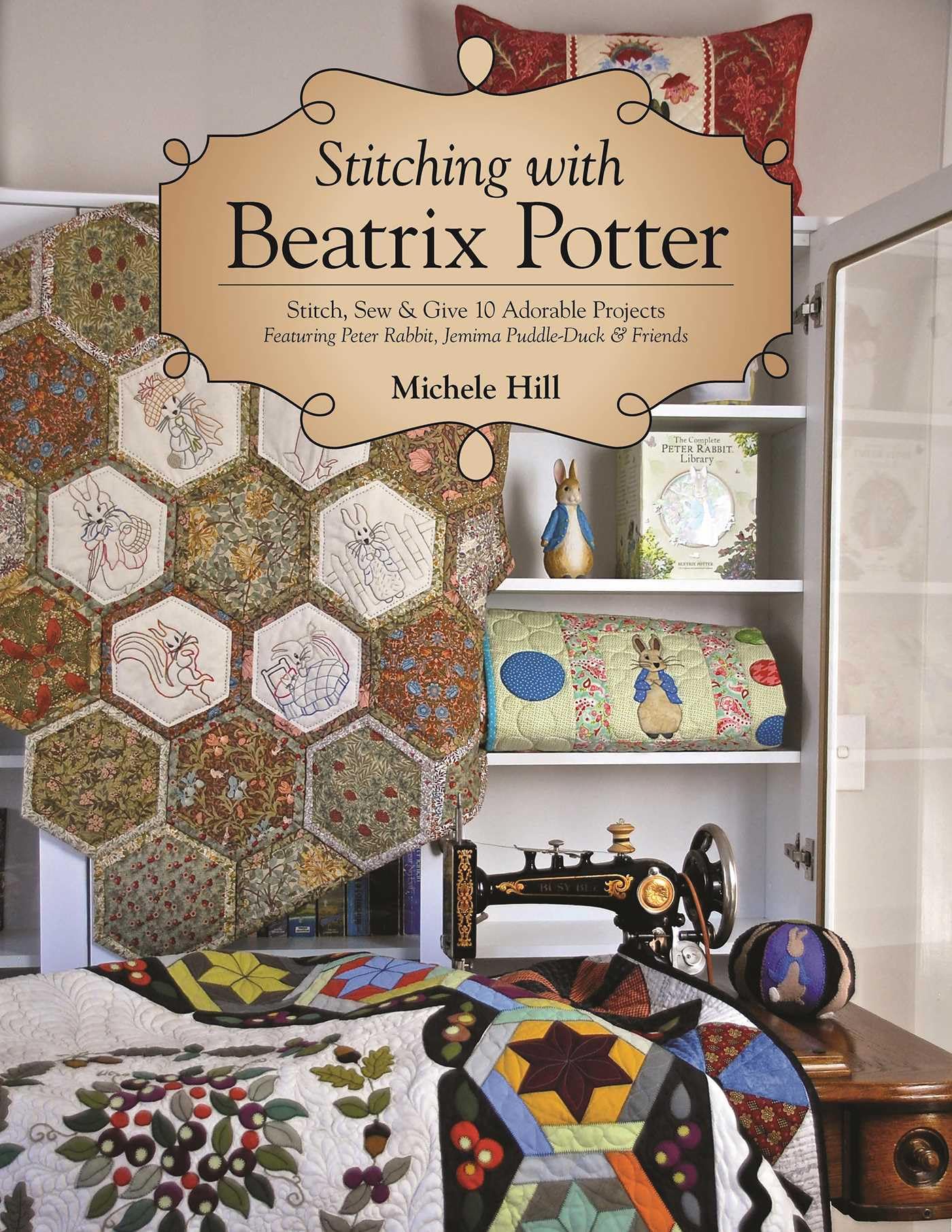 Stitching with Beatrix Potter: Stitch, Sew & Give 10 Adorable Projects