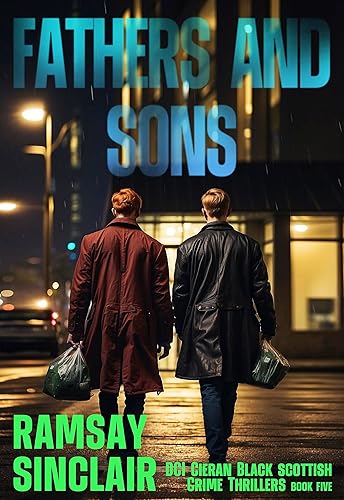 Fathers and Sons: A DCI Cieran Black Scottish Crime Thriller (DCI Cieran Black Scottish Crime Thrillers Book 5)