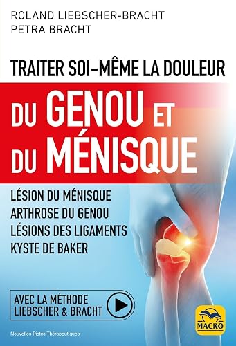 Traiter soi-même la douleur du Genou et du Ménisque: Lésion du ménisque ; arthrose du genou ; lésions des ligaments ; kyste de Baker