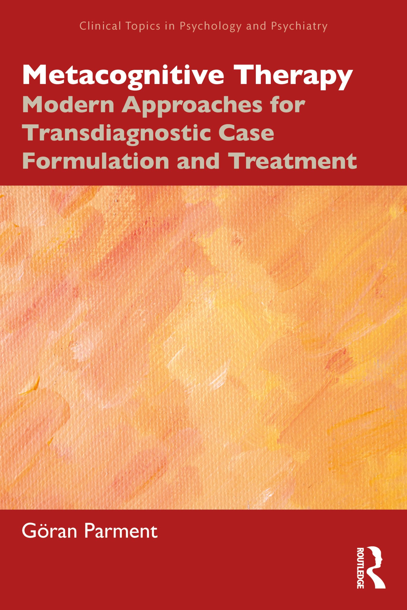 Metacognitive Therapy: Modern Approaches for Transdiagnostic Case Formulation and Treatment (Clinical Topics in Psychology and Psychiatry)