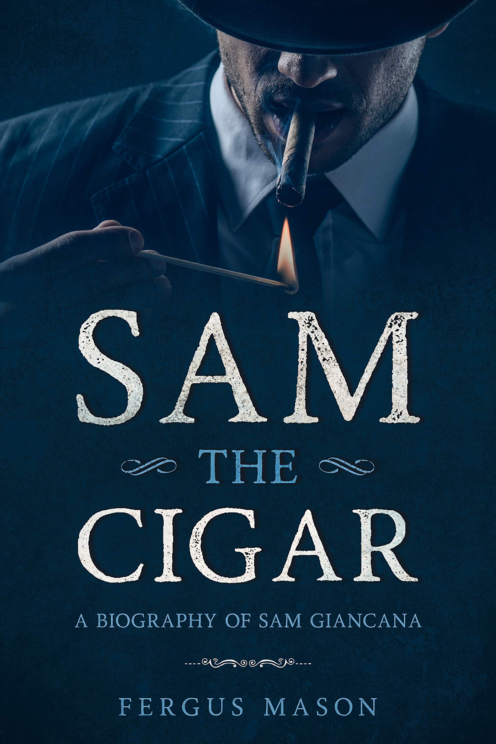 Sam the Cigar: A Biography of Sam Giancana (Organized Crime Book 6)