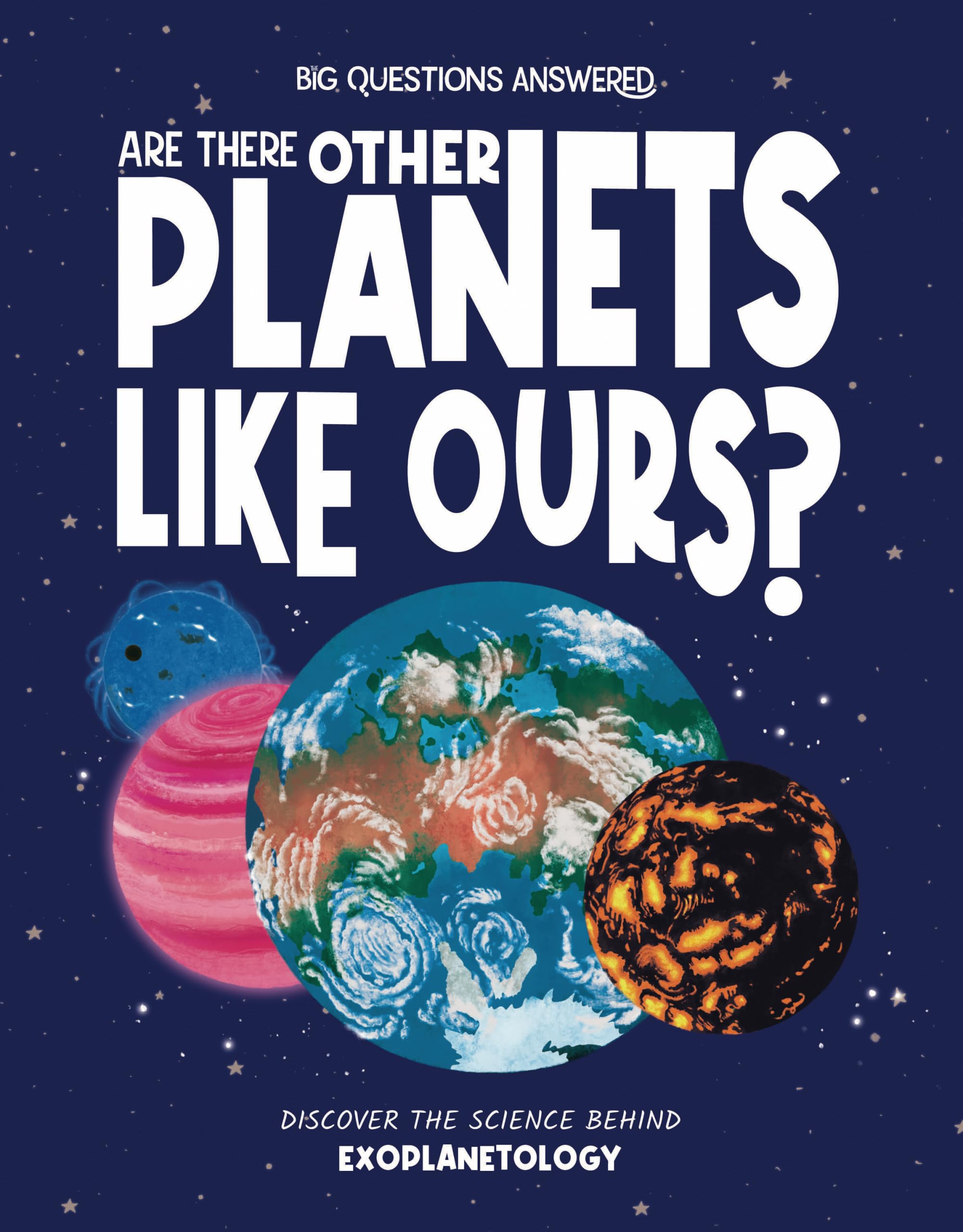 Are There Other Planets Like Ours?: Discover the Science Behind Exoplanetology (The Big Questions Answered)
