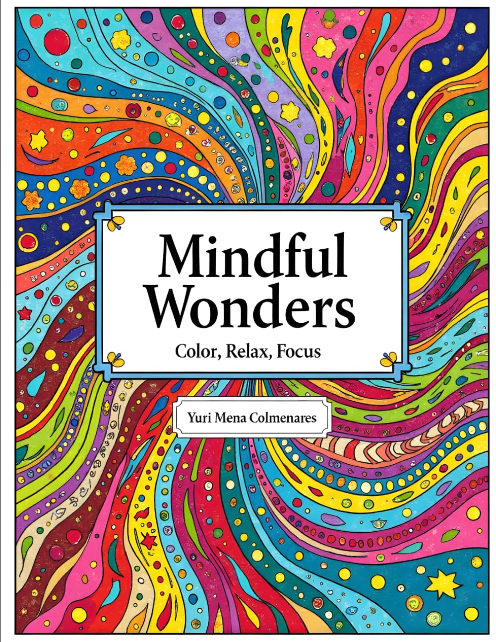 Mindful Wonders Coloring Book: Color, Relax, Focus