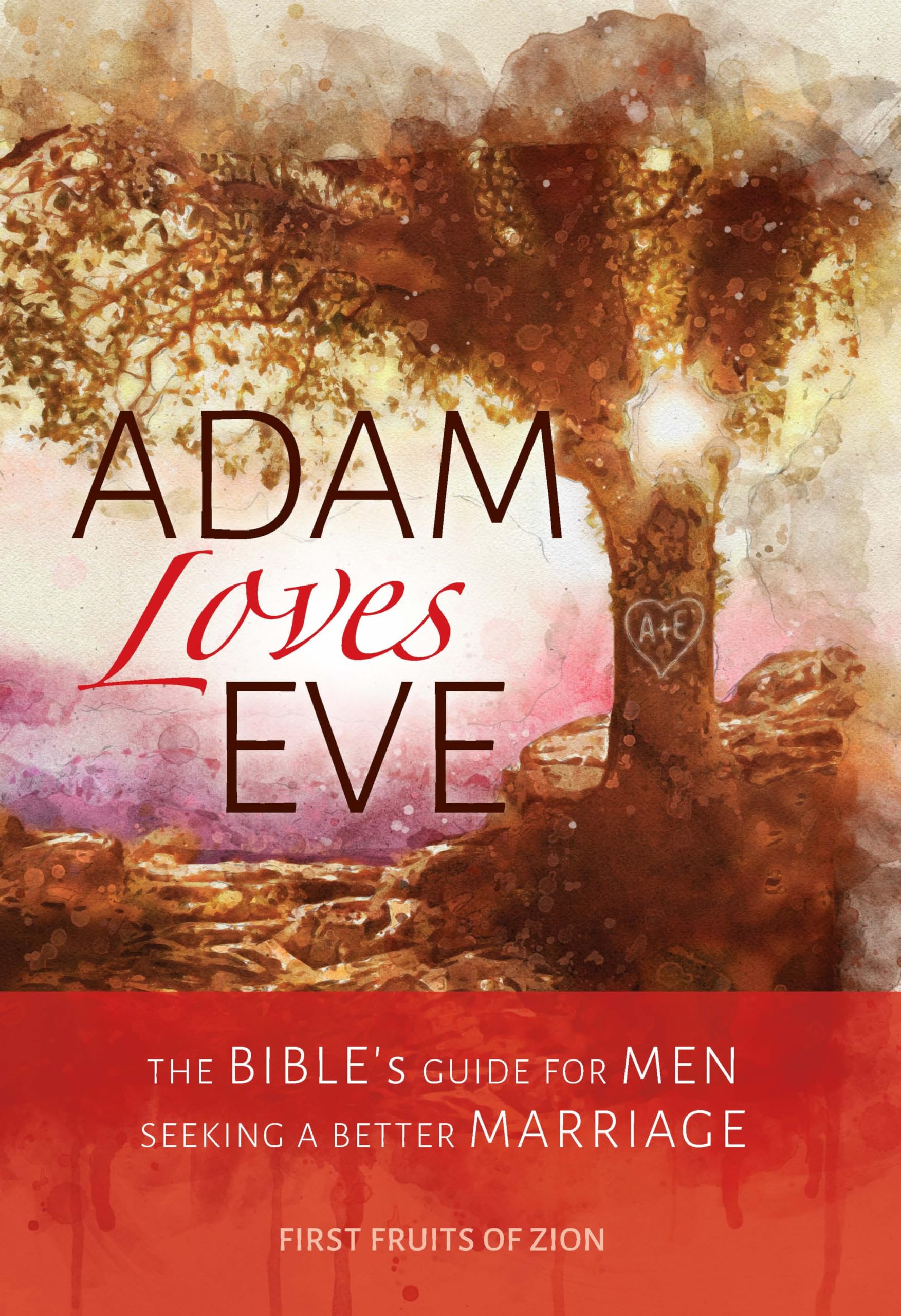 Adam Loves Eve: The Bible's Guide For Men Seeking A Better Marriage
