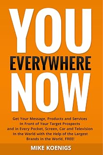 You Everywhere Now: Get Your Message, Products and Services In Front of Your Target Prospects and in Every Pocket, Screen, Car and Television In The World with the Help of the Largest Brands