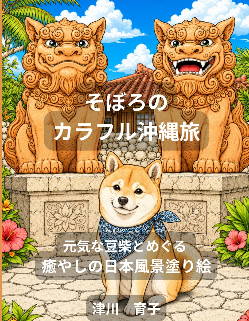 そぼろのカラフル沖縄旅: 元気な豆柴とめぐる 癒やしの日本風景塗り絵 (かわいい犬たちとめぐる日本の旅)