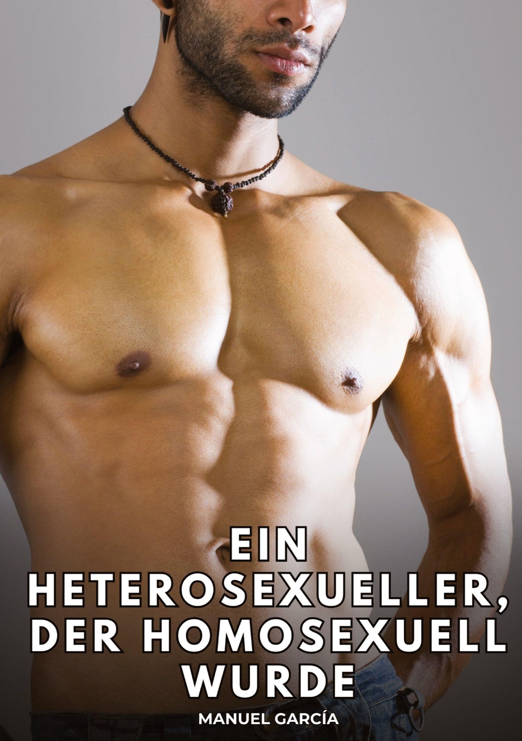 Ein Heterosexueller, der homosexuell wurde: Erotische Schwulengeschichten für erwachsene Männer