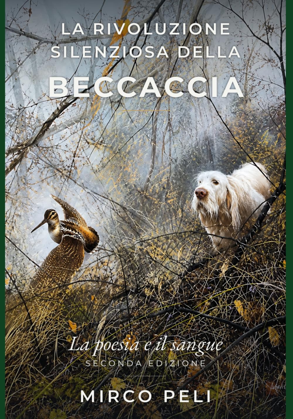 LA RIVOLUZIONE SILENZIOSA DELLA BECCACCIA: La Poesia e il Sangue Seconda Edizione (La caccia vera)
