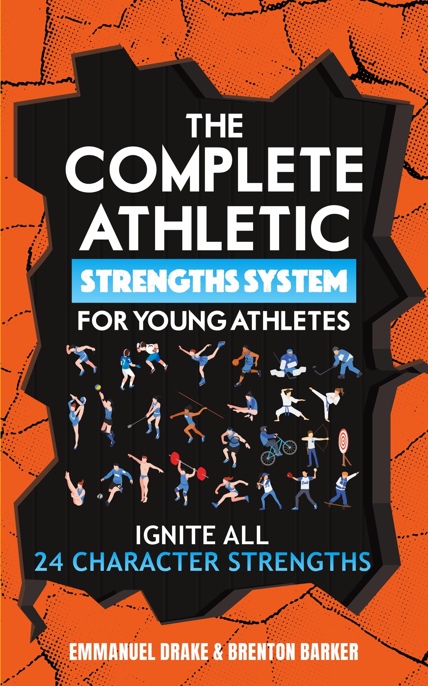 The Complete Athletic Strengths System for Young Athletes: Ignite All 24 Character Superpowers to Achieve Peak Performance and Lifelong Mental Toughness (The Mental Toughness Playbook Book 3)