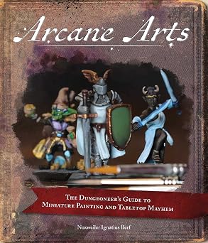 Arcane Arts The Dungeoneers Guide to Miniature Painting and Tabletop Mayhem