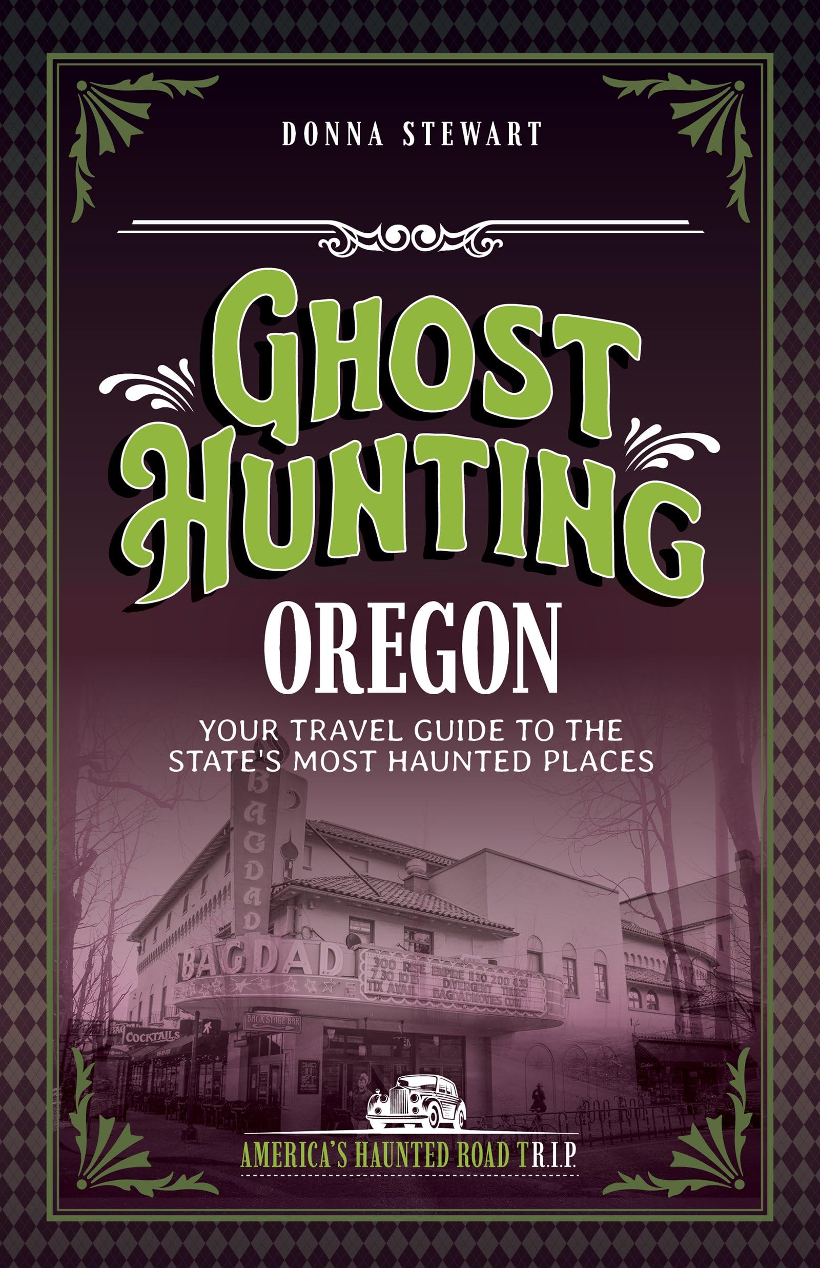 Ghost Hunting Oregon: Your Travel Guide to the State's Most Haunted Places (America's Haunted Road Trip)