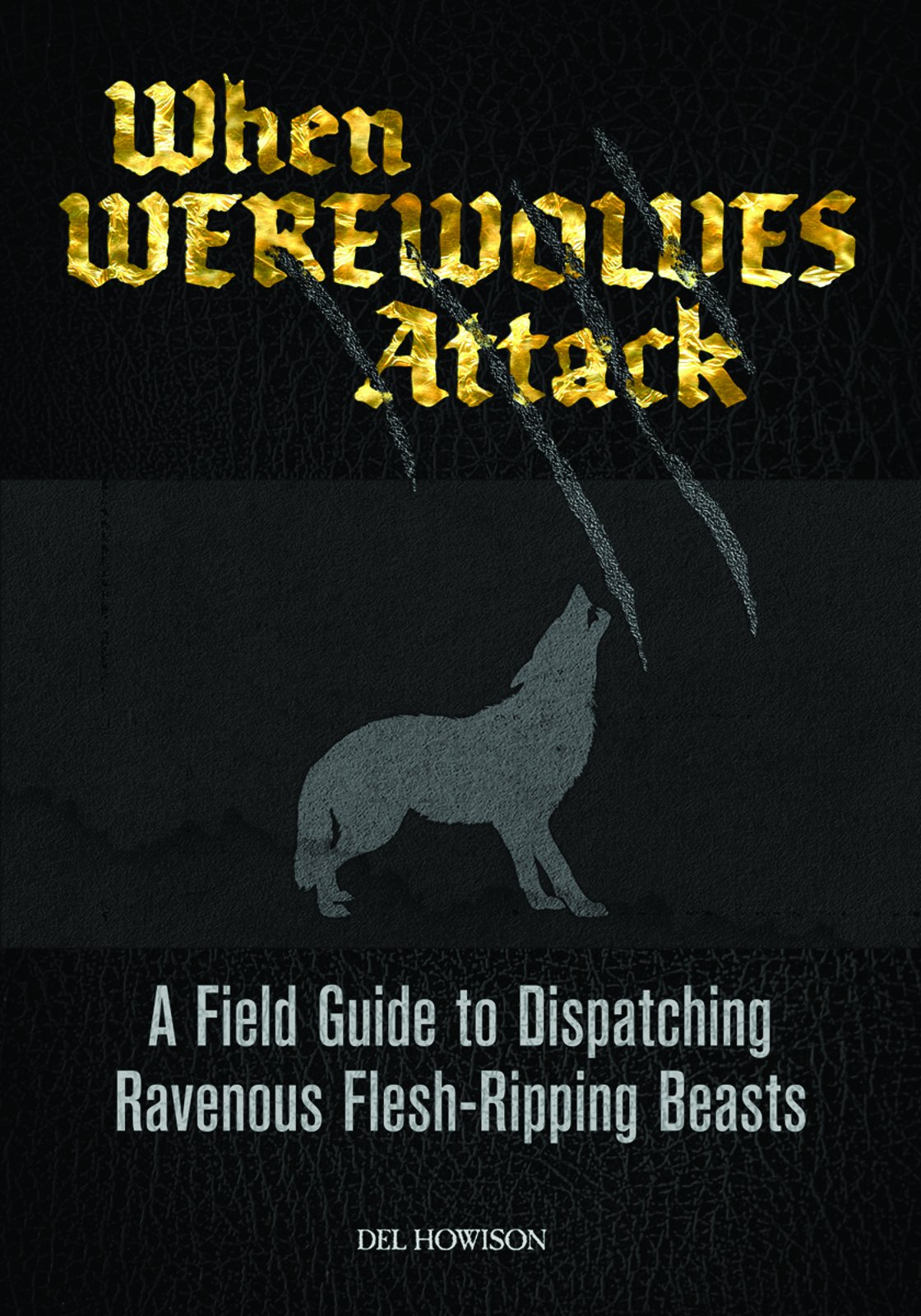 Cover of When Werewolves Attack: A Field Guide to Dispatching Ravenous Flesh-Ripping Beasts