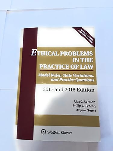 Ethical Problems in the Practice of Law: Model Rules, State Variations, and Practice Questions, 2017 and 2018 Edition