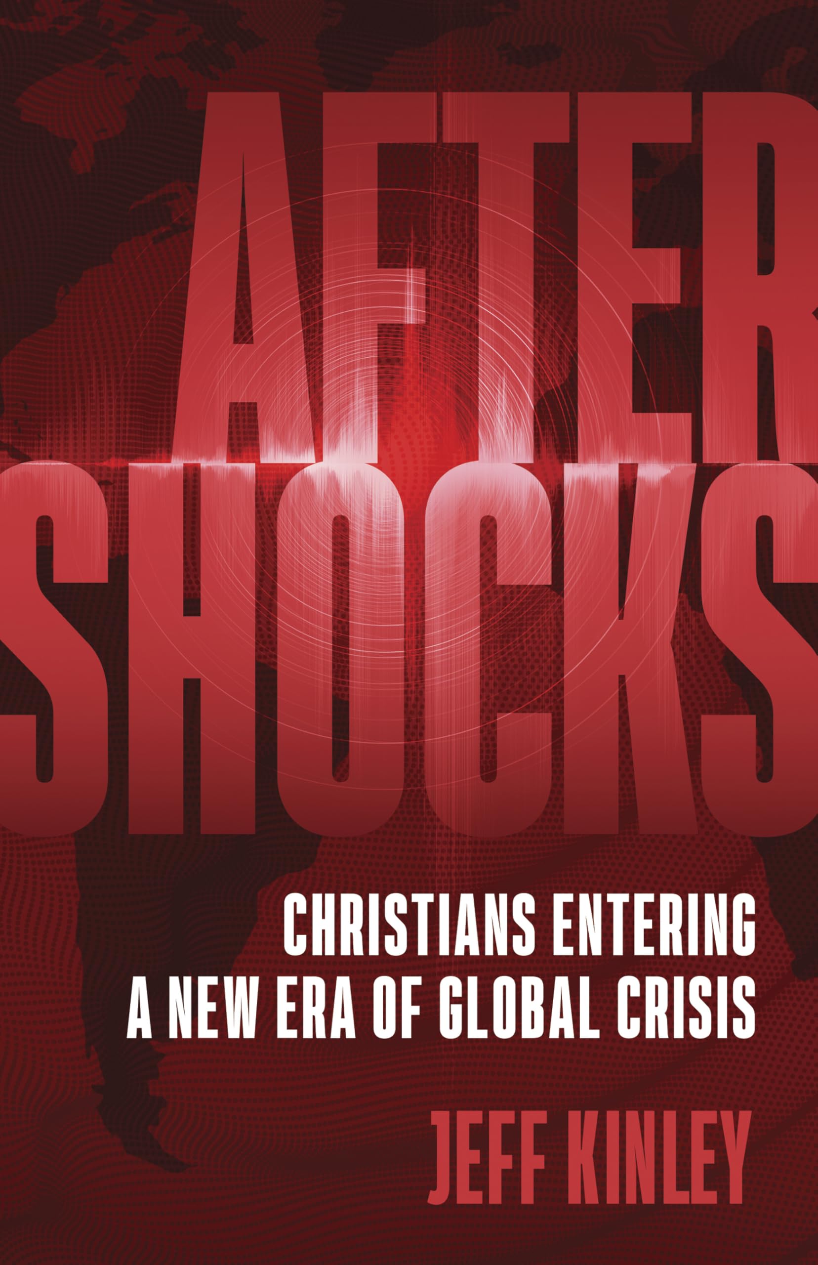 Aftershocks: Christians Entering a New Era of Global Crisis By Jeff Kinley
