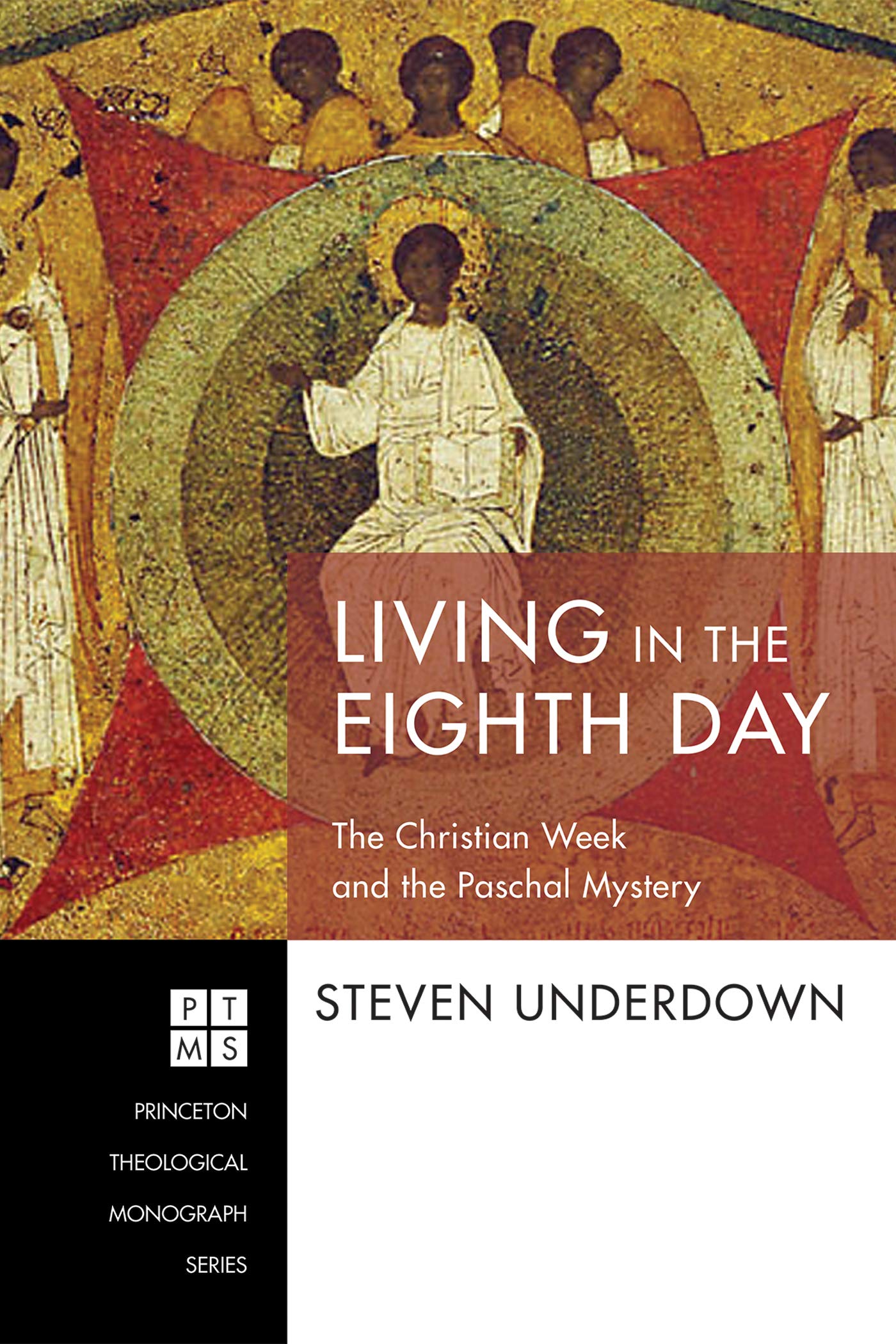 Living in the Eighth Day: The Christian Week and the Paschal Mystery (Princeton Theological Monograph Series Book 234)