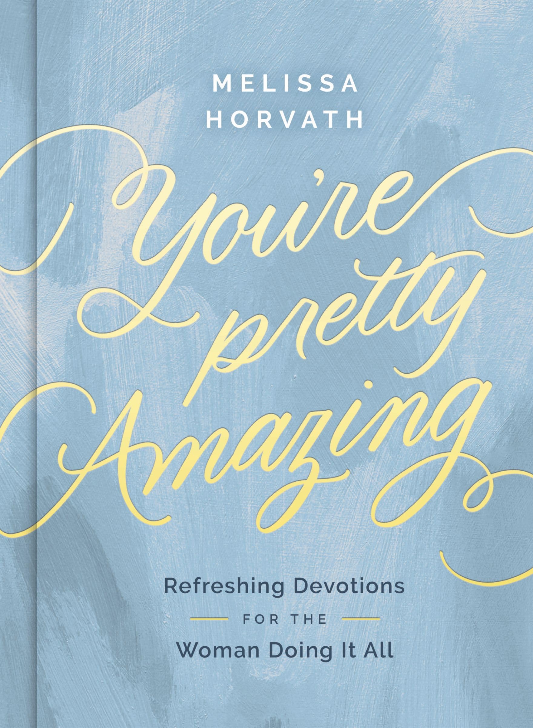 You're Pretty Amazing: Refreshing Devotions for the Woman Doing It All (A 90-Day Devotional)