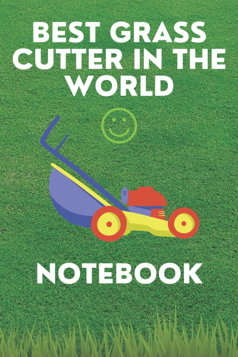 BEST GRASS CUTTER IN THE WORLD NOTEBOOK: Ideal gift for your favourite gardener