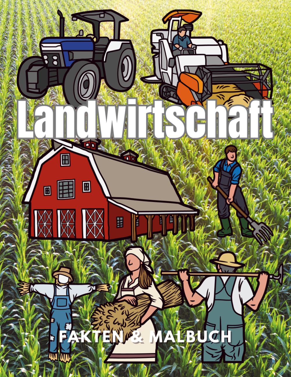 Landwirtschaft: Fakten & Malbuch: Aktivitätsbuch für Kinder im Alter von 2 bis 12 Jahren