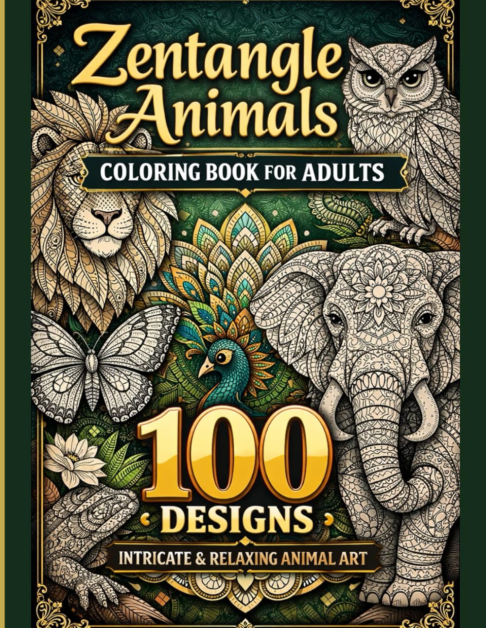 Zentangle Animals Coloring Book for Adults: 100 Intricate Stress-Relieving Animal Designs for Relaxation, Mindfulness & Creativity