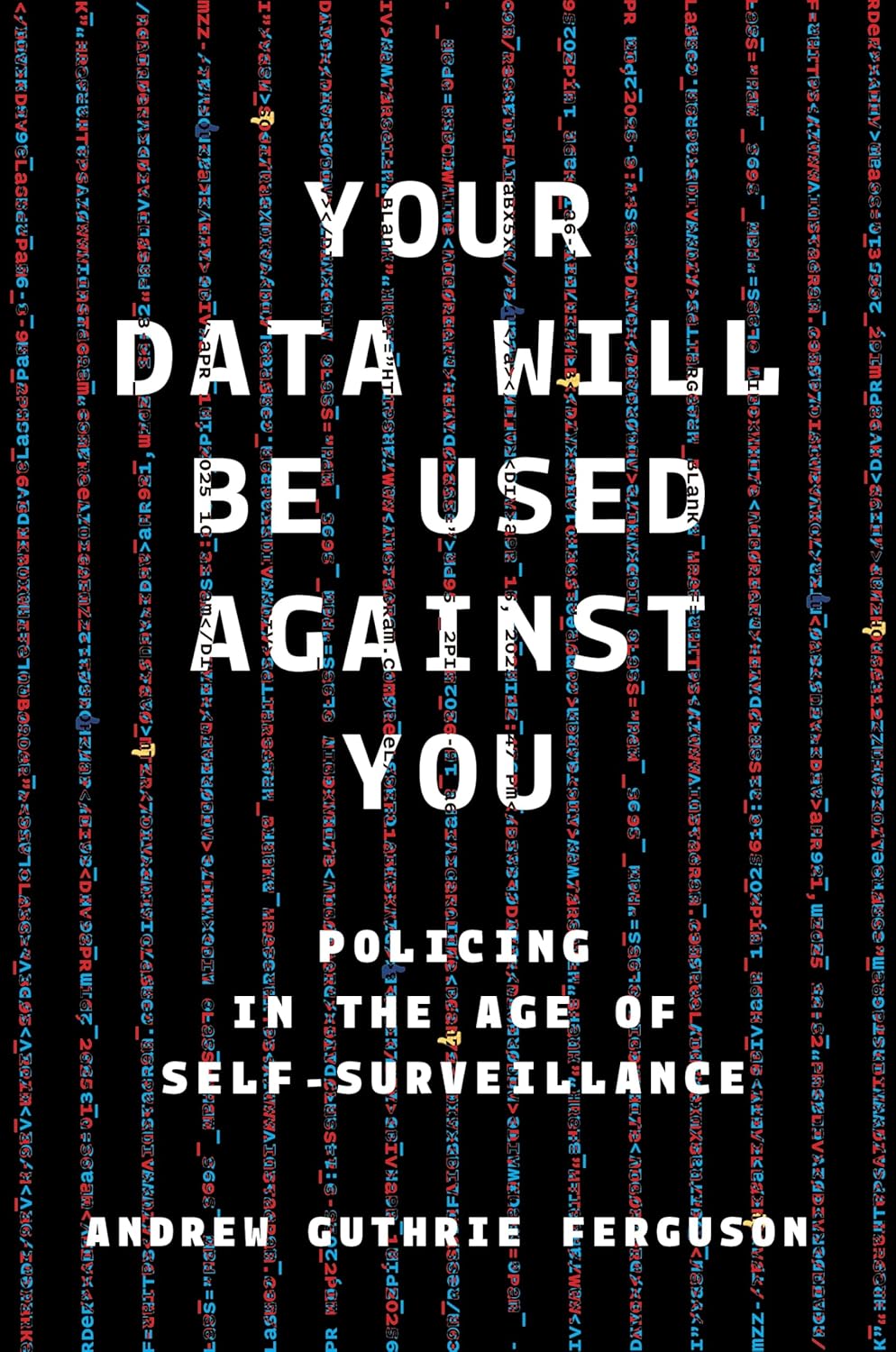 Your Data Will Be Used Against You: Policing in the Age of Self-Surveillance      Hardcover – March 17, 2026