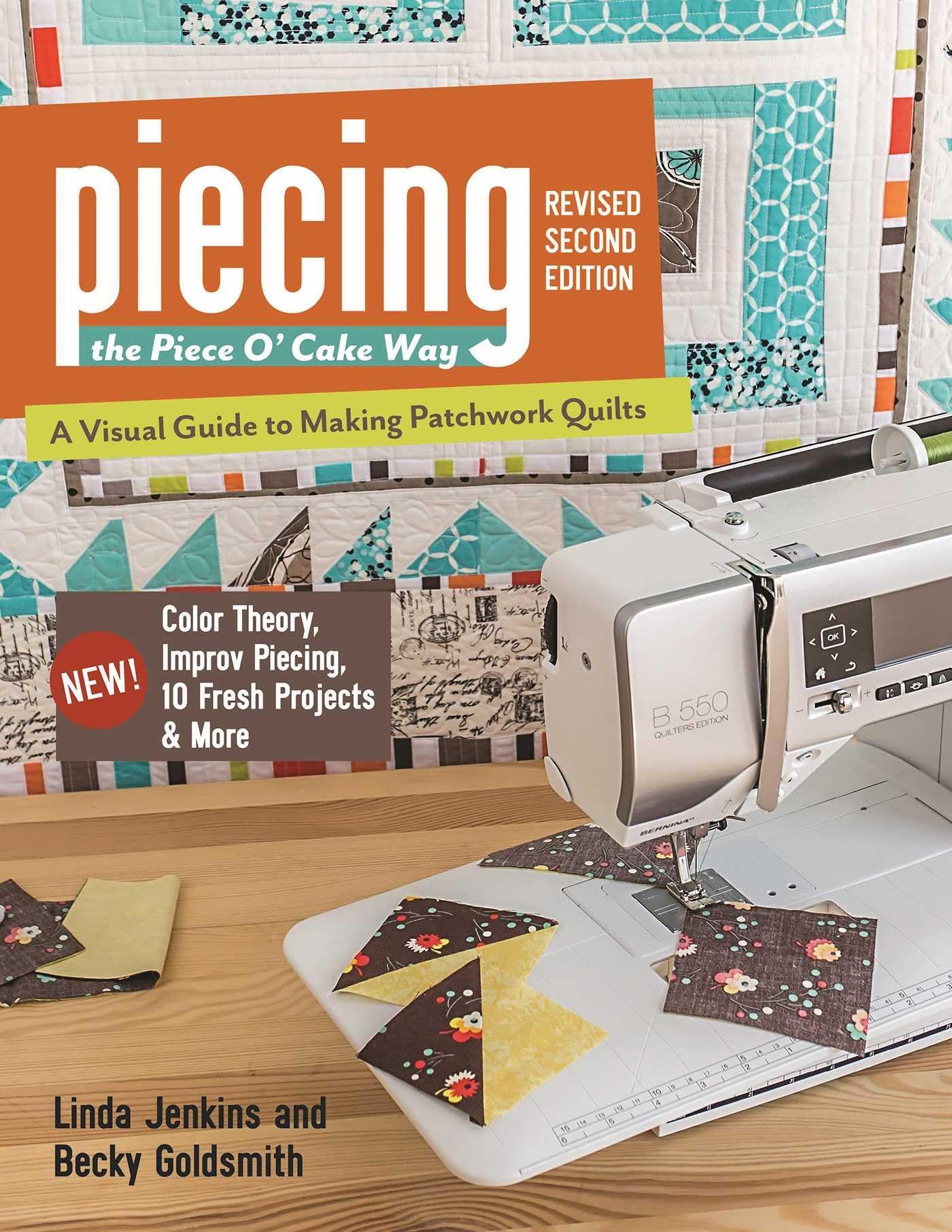 Piecing the Piece O' Cake Way, Revised 2nd Edition: - A Visual Guide to Making Patchwork Quilts - New! Color Theory, Improv Piecing, 10 Fresh Projects & More