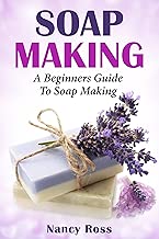 Soap Making: A Beginners Guide To Soap Making