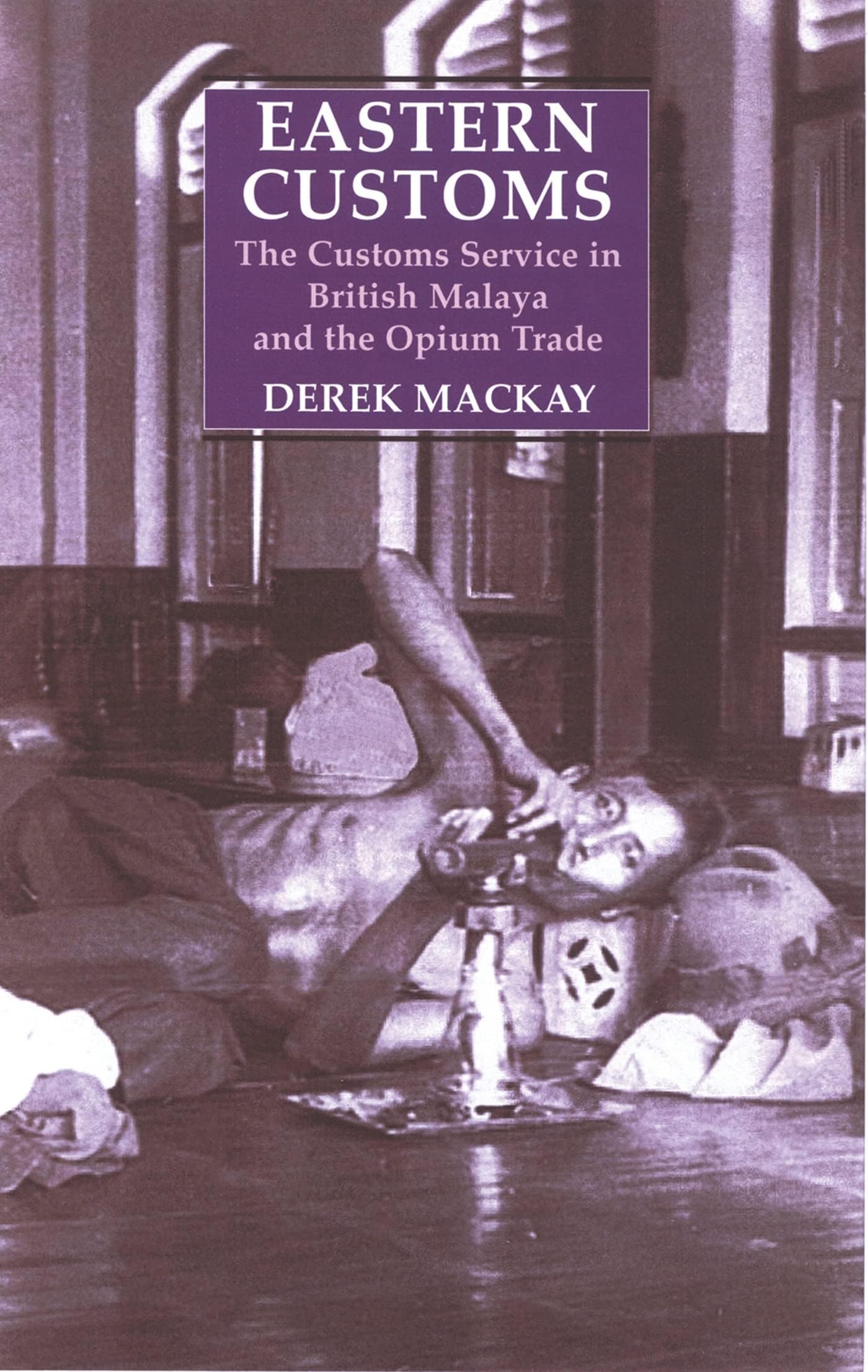 Eastern Customs: The Customs Service in British Malaya and the Opium Trade