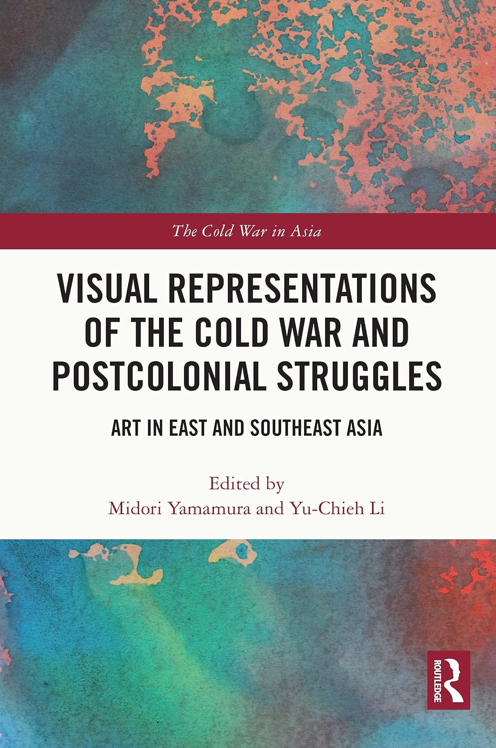Visual Representations of the Cold War and Postcolonial Struggles: Art in East and Southeast Asia (The Cold War in Asia)
