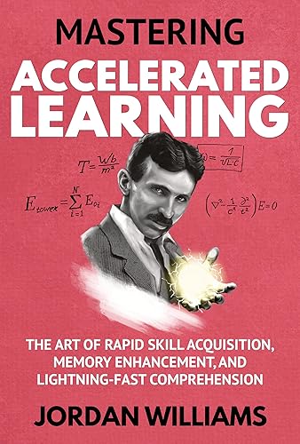 Mastering Accelerated Learning: The Art of Rapid Skill Acquisition, Memory Enhancement, and Lightning-Fast Comprehension (Mastering Oneself)
