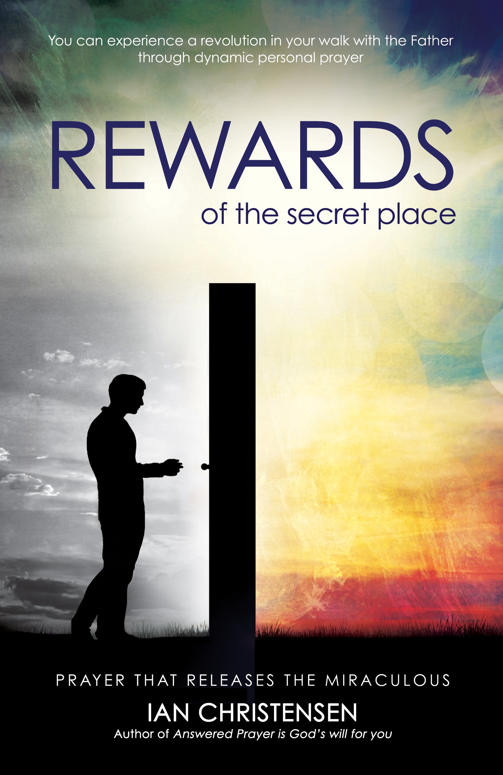 Rewards Of The Secret Place: Prayer That Releases the Miraculous