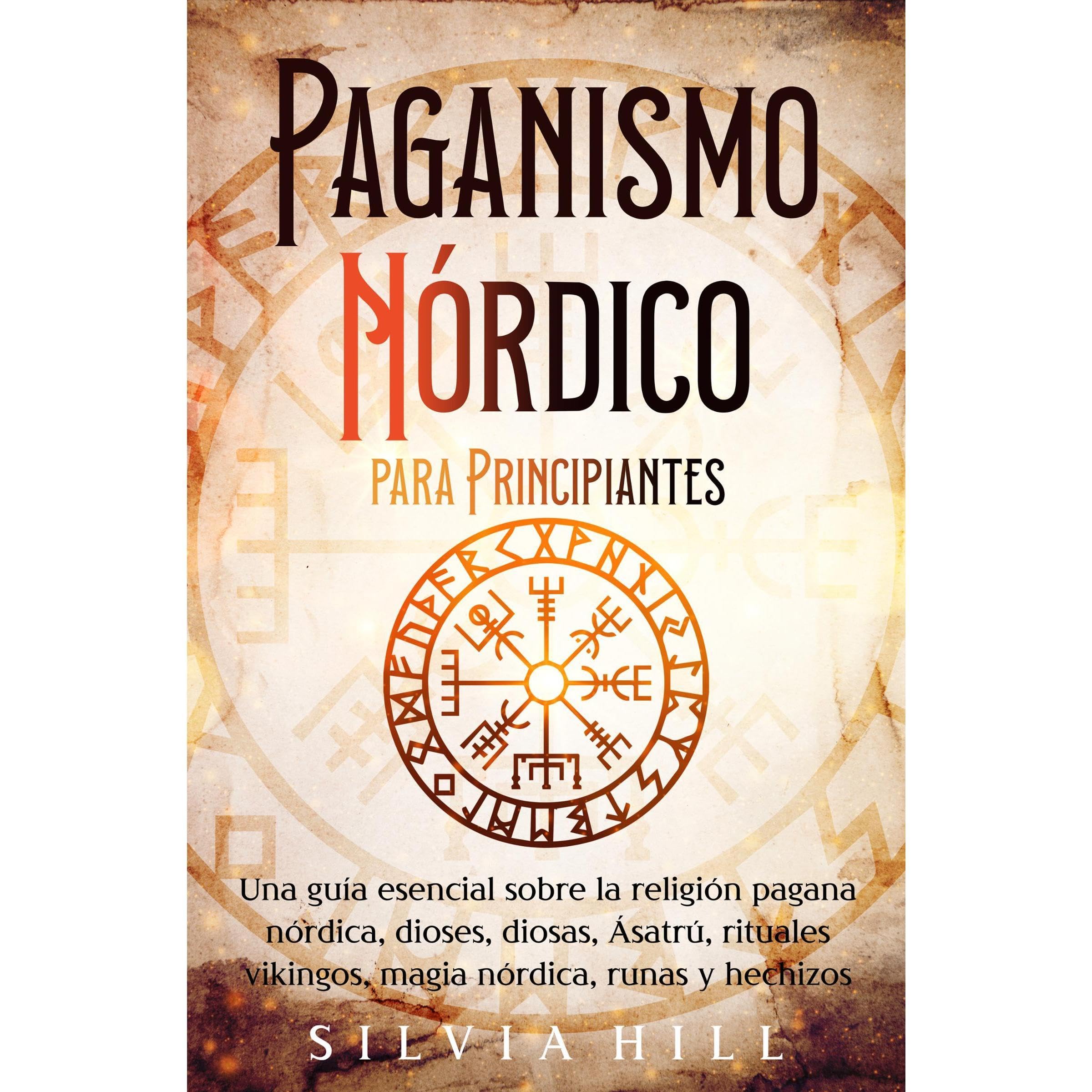 Paganismo nórdico para principiantes: Una guía esencial sobre la religión pagana nórdica, dioses, diosas, Ásatrú, rituales vikingos, magia nórdica, runas y hechizos