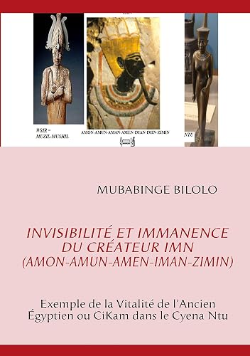 Invisibilité et Immanence du Créateur Imn (Amon-Amun-Amen-Iman-Zimin).: Exemple de la vitalité du Discours Philosophique Pharaonique dans le Cyena-Ntu