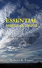 Essential Spiritual Truth: How to Take Responsibility for Your Spiritual Destiny