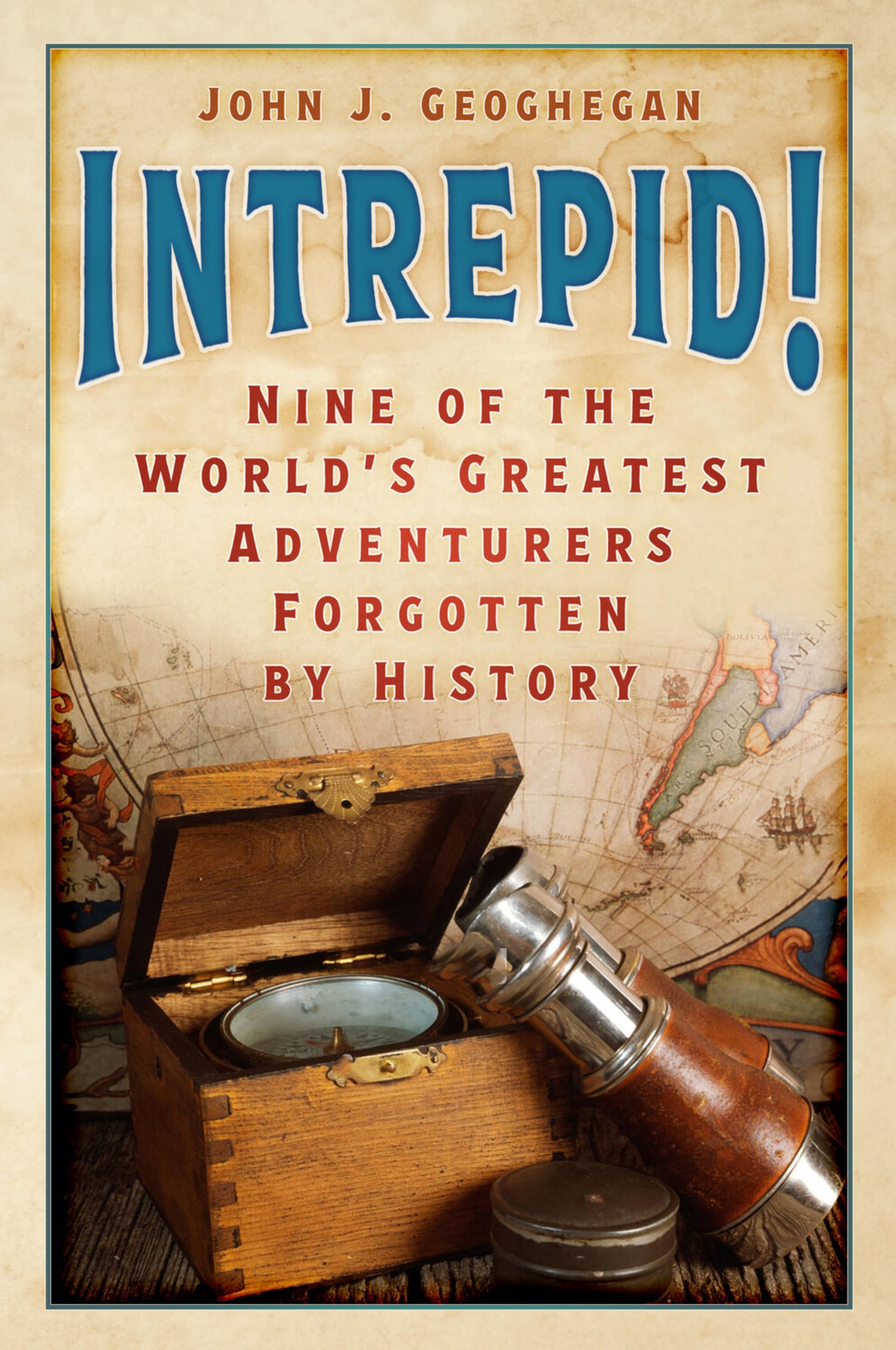 Intrepid!: Nine of the World’s Greatest Adventurers Forgotten by History