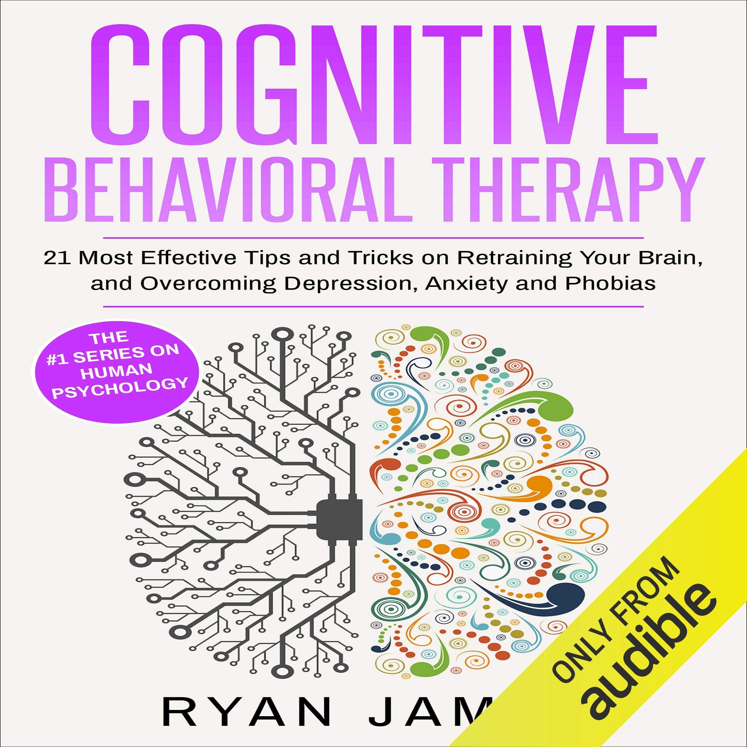 Cover art for Cognitive Behavioral Therapy: 21 Most Effective Tips and Tricks on Retraining Your Brain, and Overcoming Depression, Anxiety, and Phobias