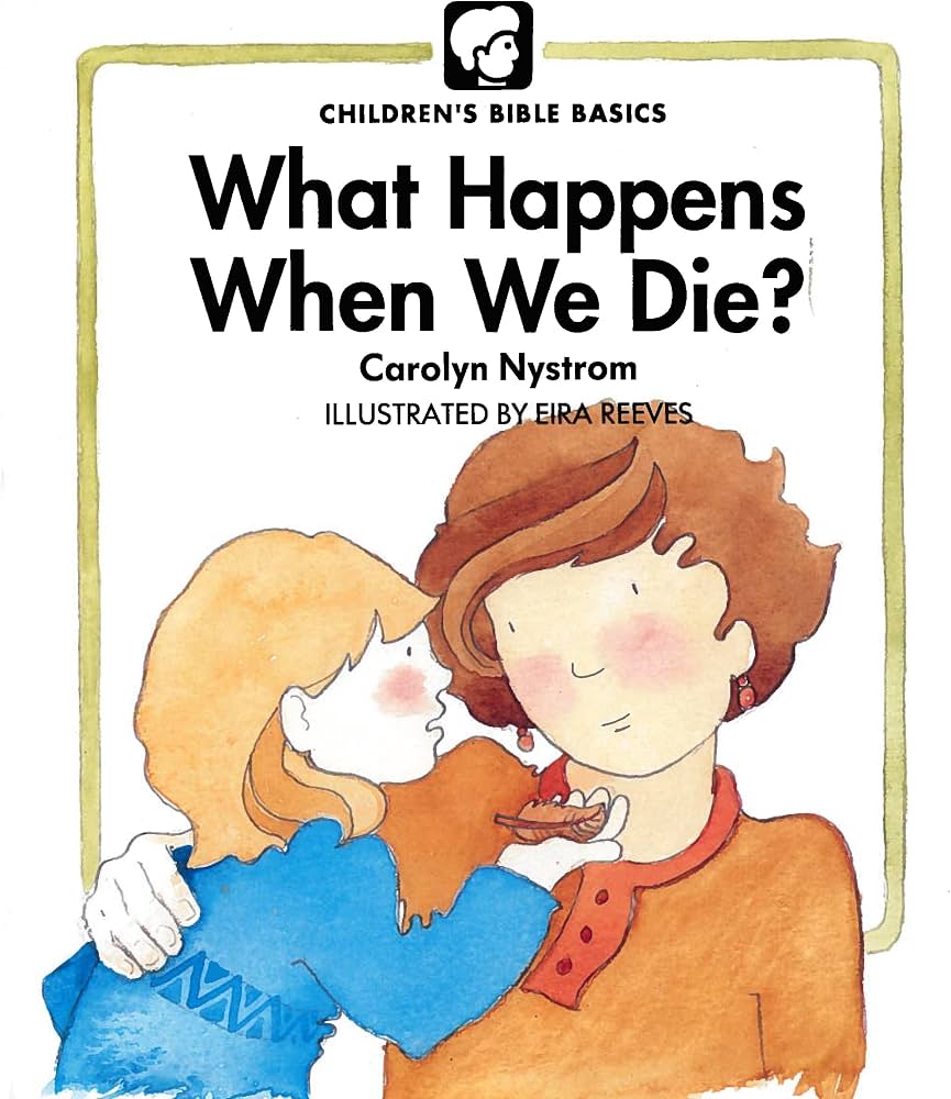 What Happens When We Die (Childrens Bible Basics): Nystrom