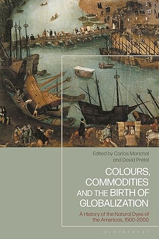 Colours, Commodities and the Birth of Globalization: A History of the Natural Dyes of the Americas, 1500-2000-Wow! eBook