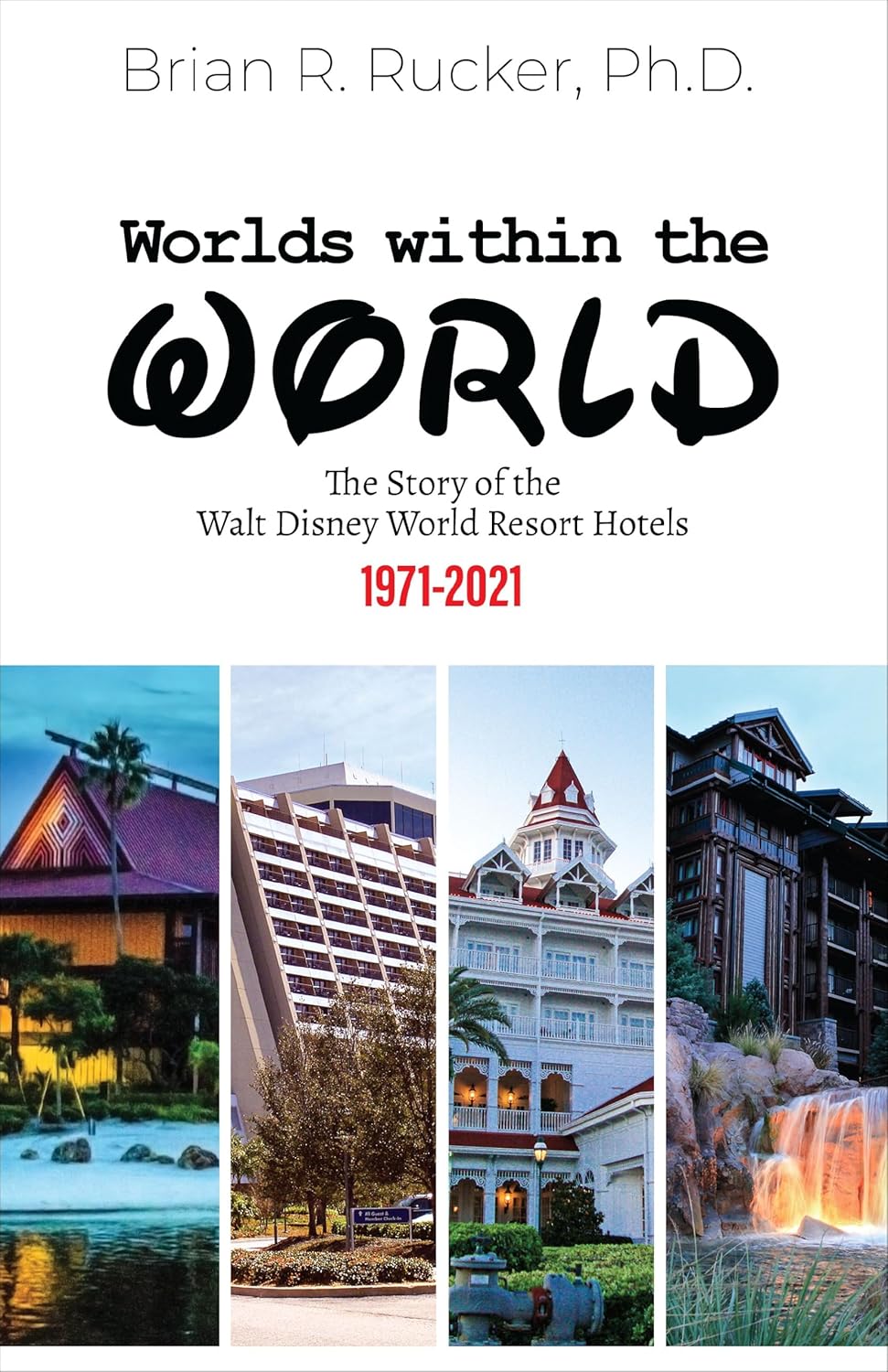 Worlds Within the World: The Story of the Walt Disney World Resort Hotels 1971-2021      Kindle Edition