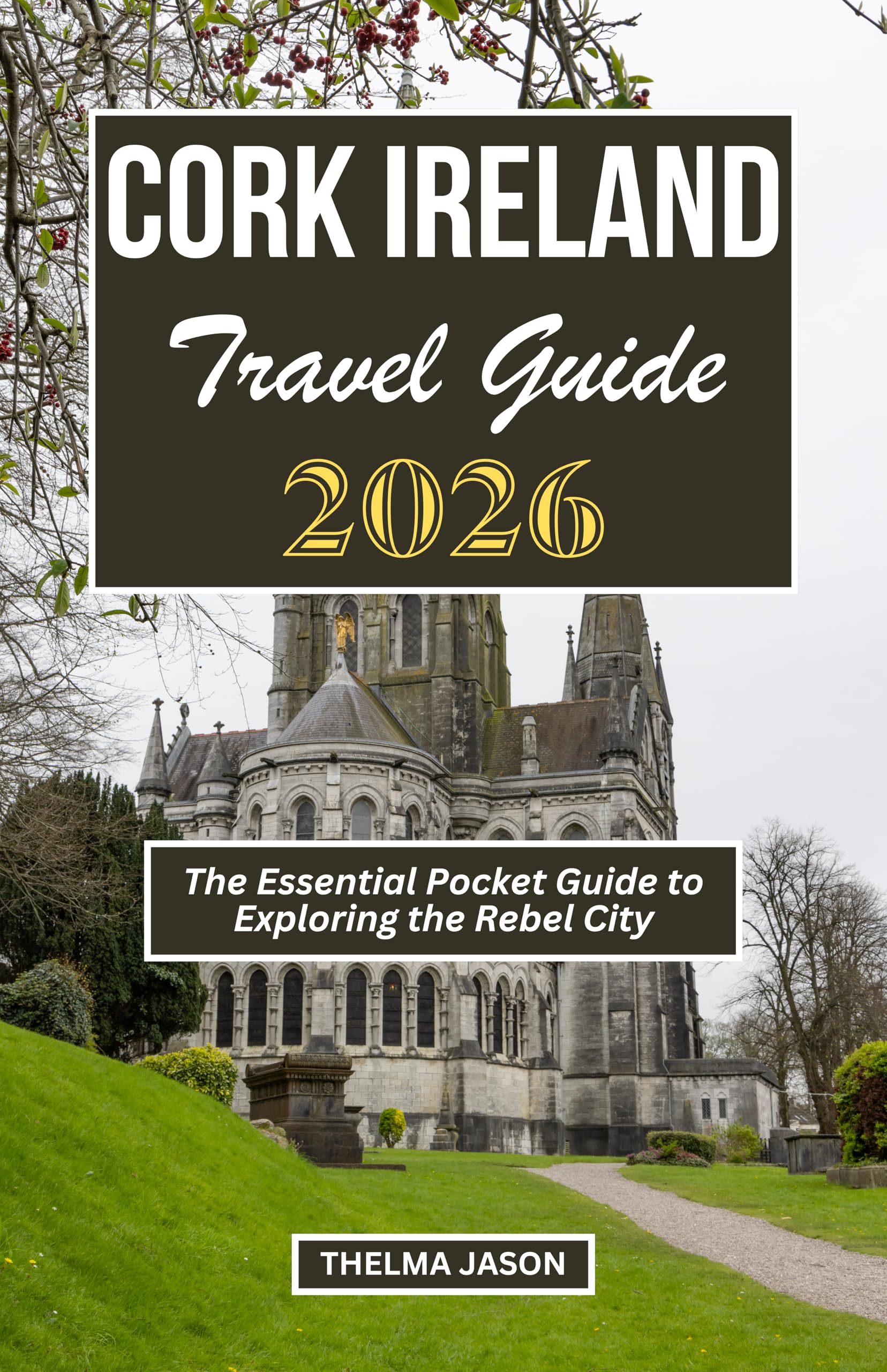 CORK IRELAND TRAVEL GUIDE 2026: The Essential Pocket Guide to Exploring the Rebel City