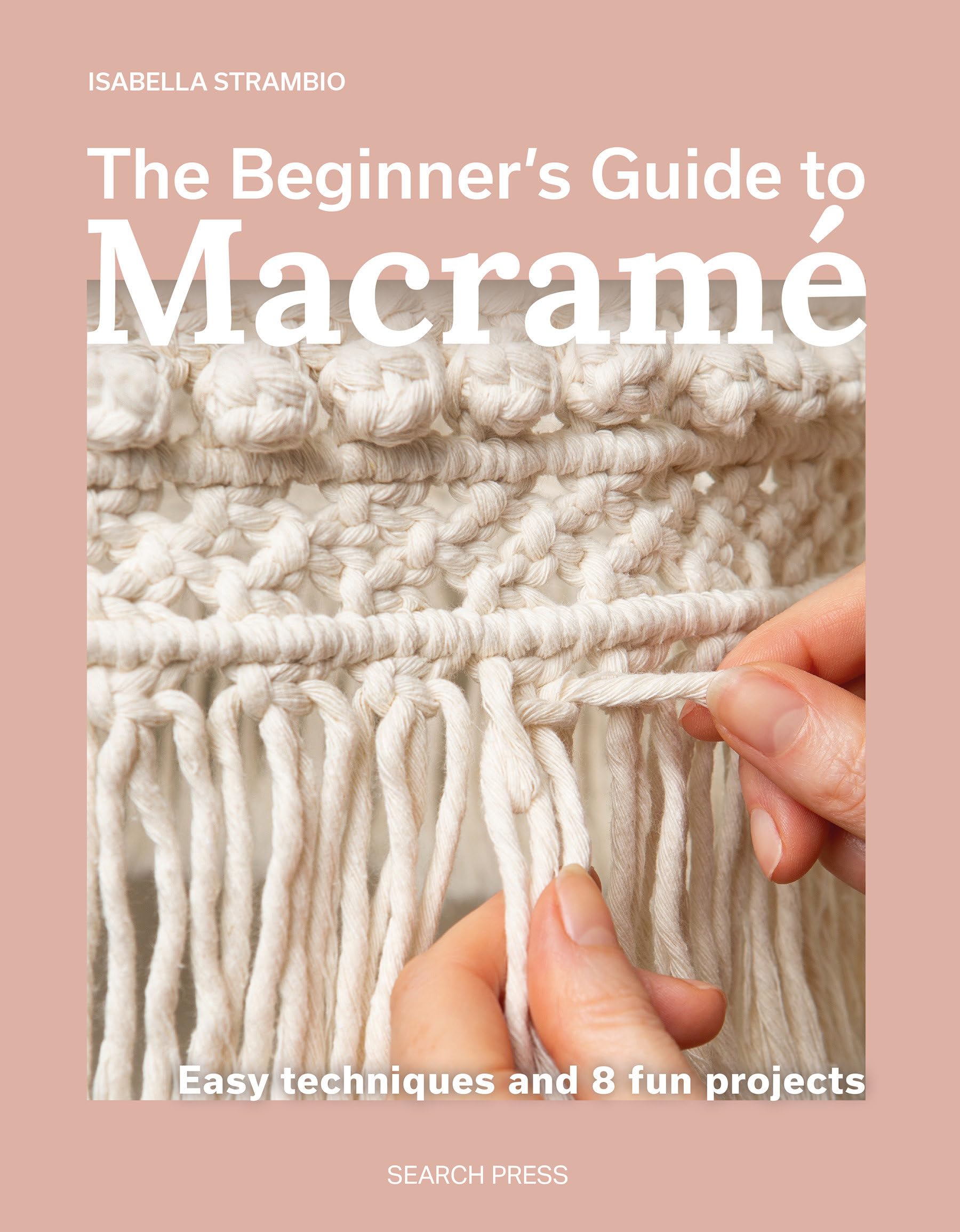 The Beginner's Guide to Macramé: Easy techniques and 8 fun projects