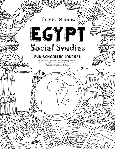 Travel Dreams Egypt - Social Studies Fun-Schooling Journal: Learn about Egyptian Culture through the Arts, Fashion, Architecture, Music, Tourism, ... &amp; Food! (Travel Dreams - Social Studies)
