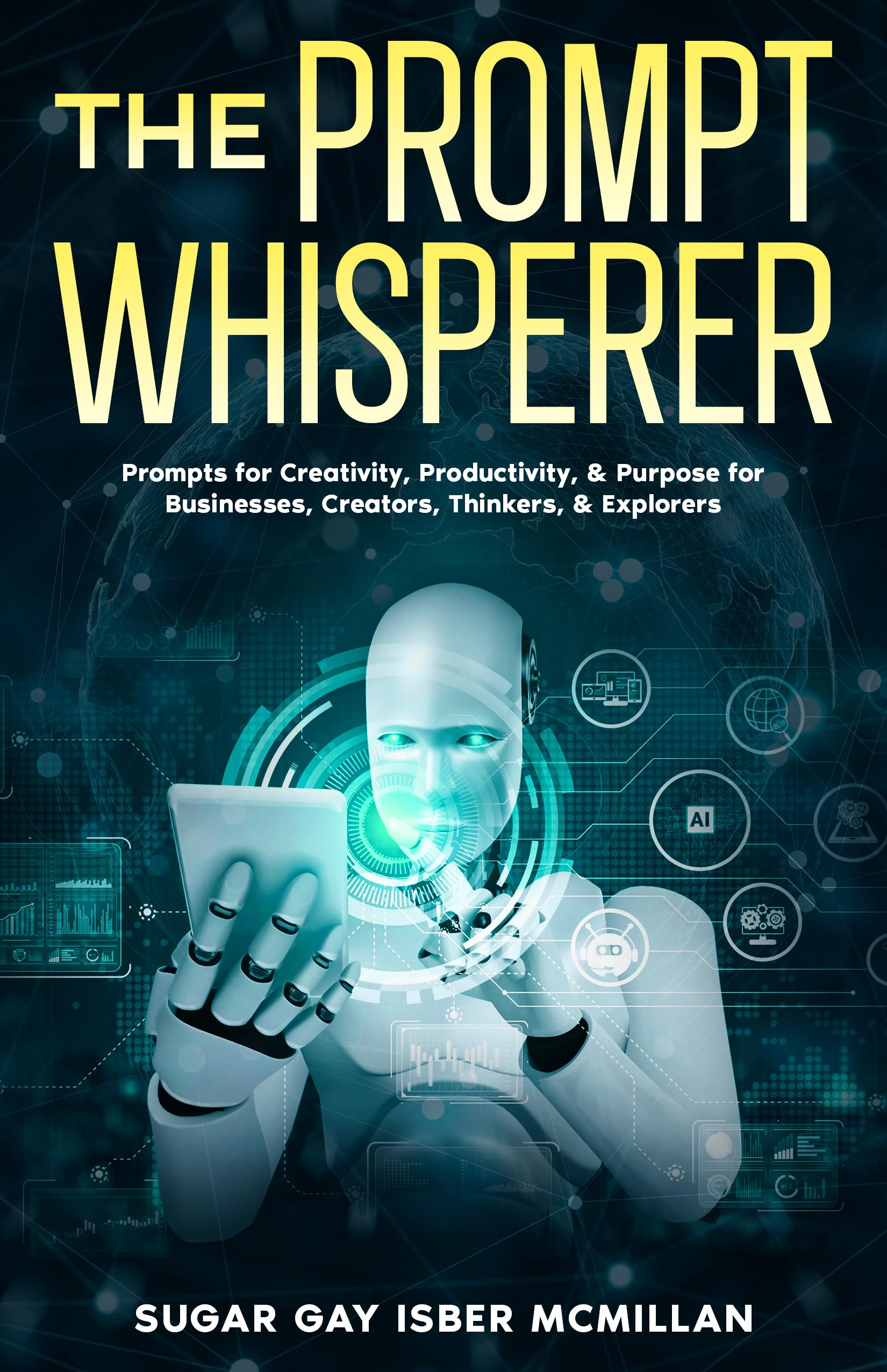 The Prompt Whisperer: Master the Art of Conversing with AI for Maximum Creativity, Productivity & Joy | Ask Better, Create More.: Learn the Art of AI ... Tools™ A Series on Working with Chat Bots)