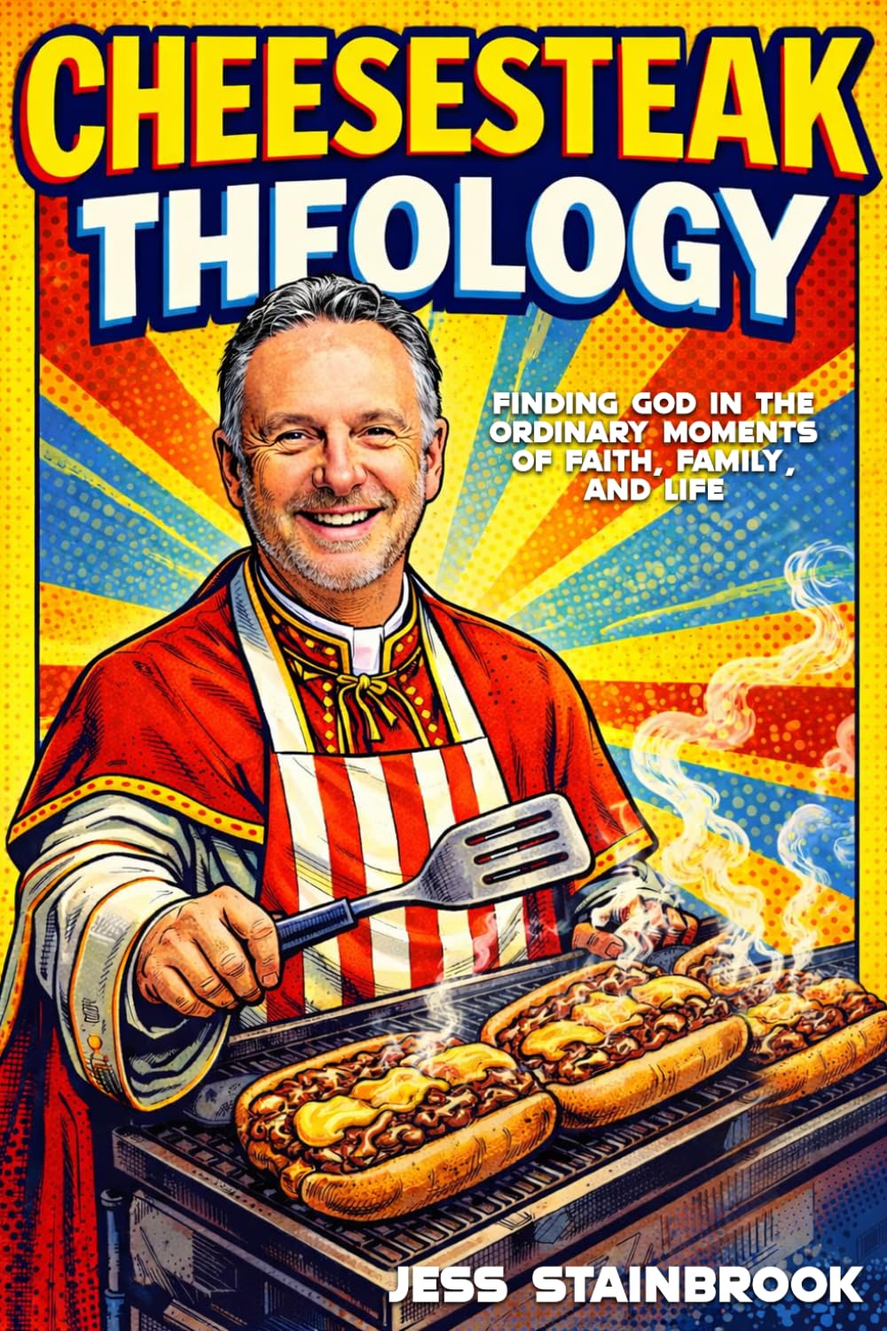 CHEESESTEAK THEOLOGY: Finding God in the Ordinary Moments of Faith, Family, and Life