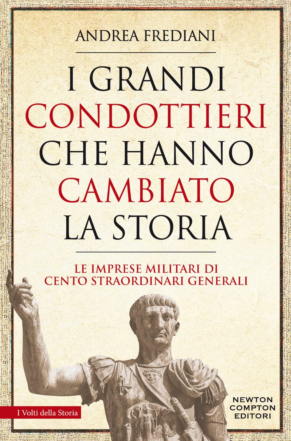 I Grandi Condottieri Che Hanno Cambiato La Storia. Le Imprese Militari Di Cento Straordinari Generali - 4