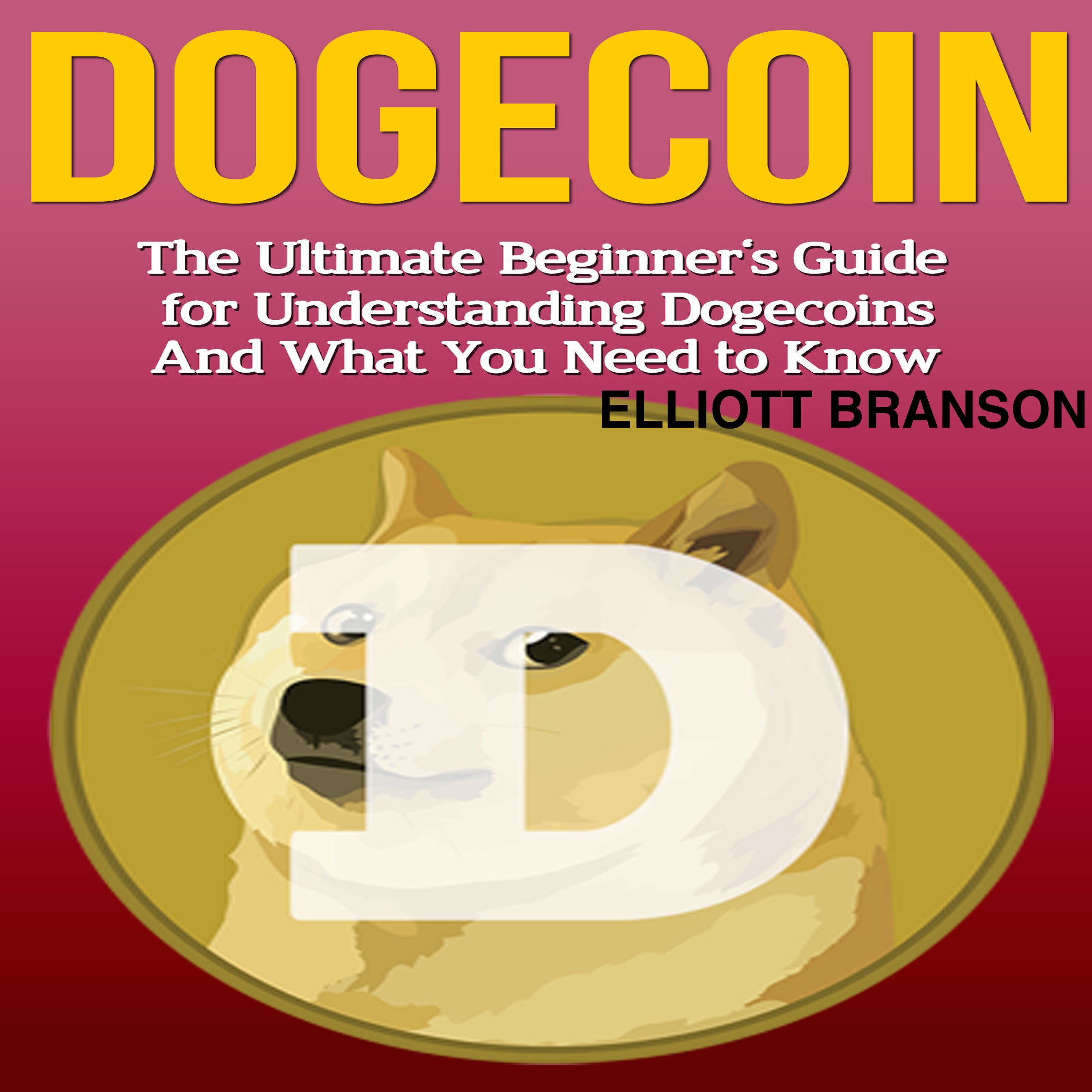 Cover art for Dogecoin: The Ultimate Beginner's Guide for Understanding Dogecoin and What You Need to Know