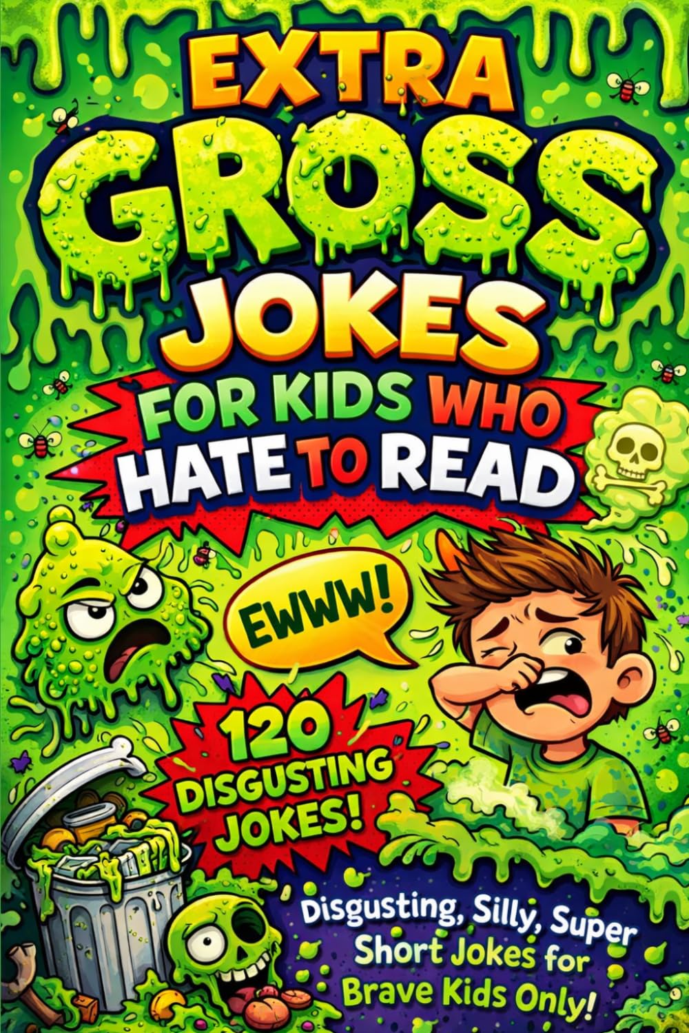 Extra Gross Jokes for Kids Who Hate to Read: 120 Super Short Disgusting Jokes for Brave Kids
