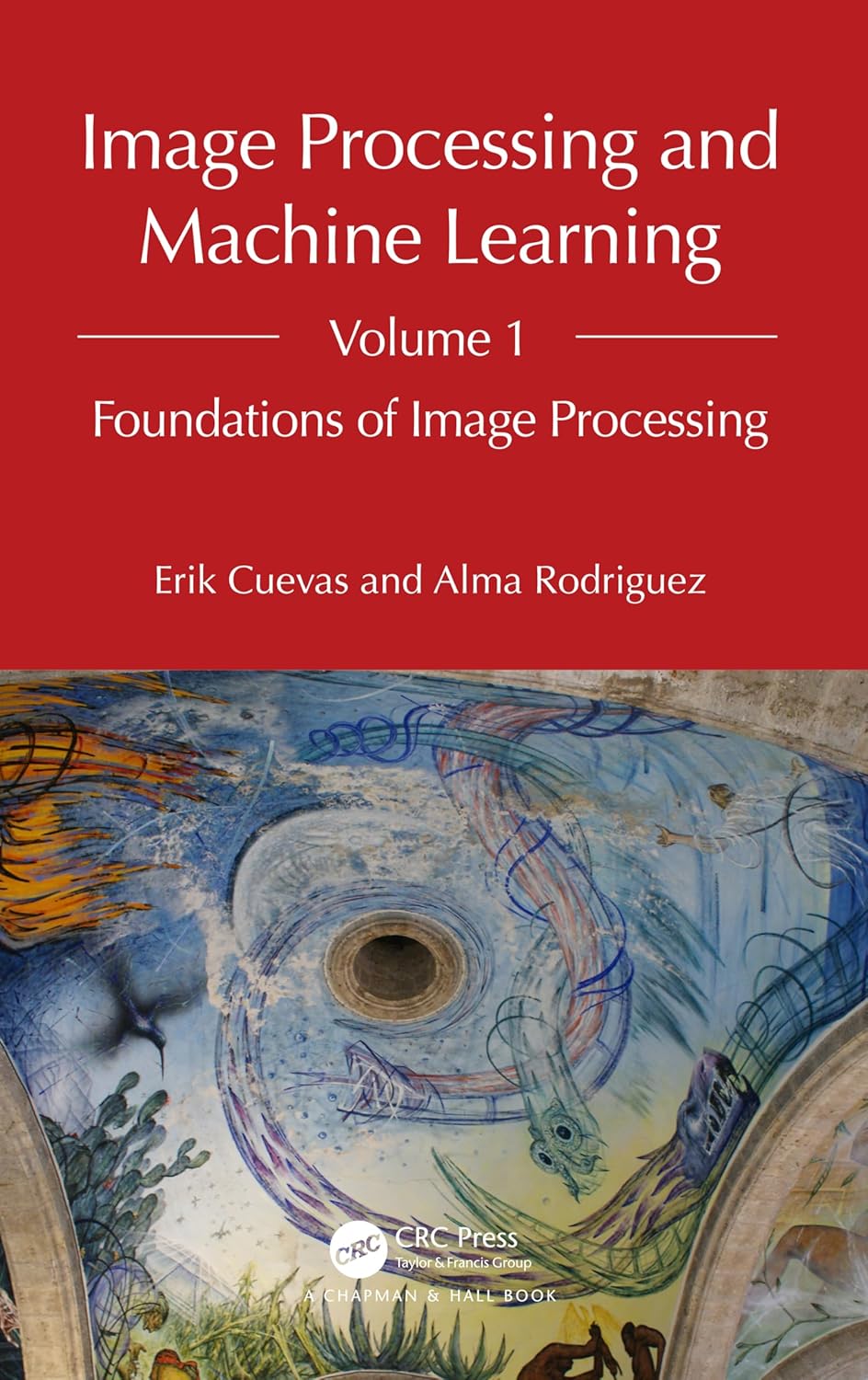 Image Processing and Machine Learning, Volume 1 Foundations of Image