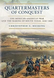 Quartermasters of Conquest: The Mexican-American War and the Making of South Texas, 1846–1860