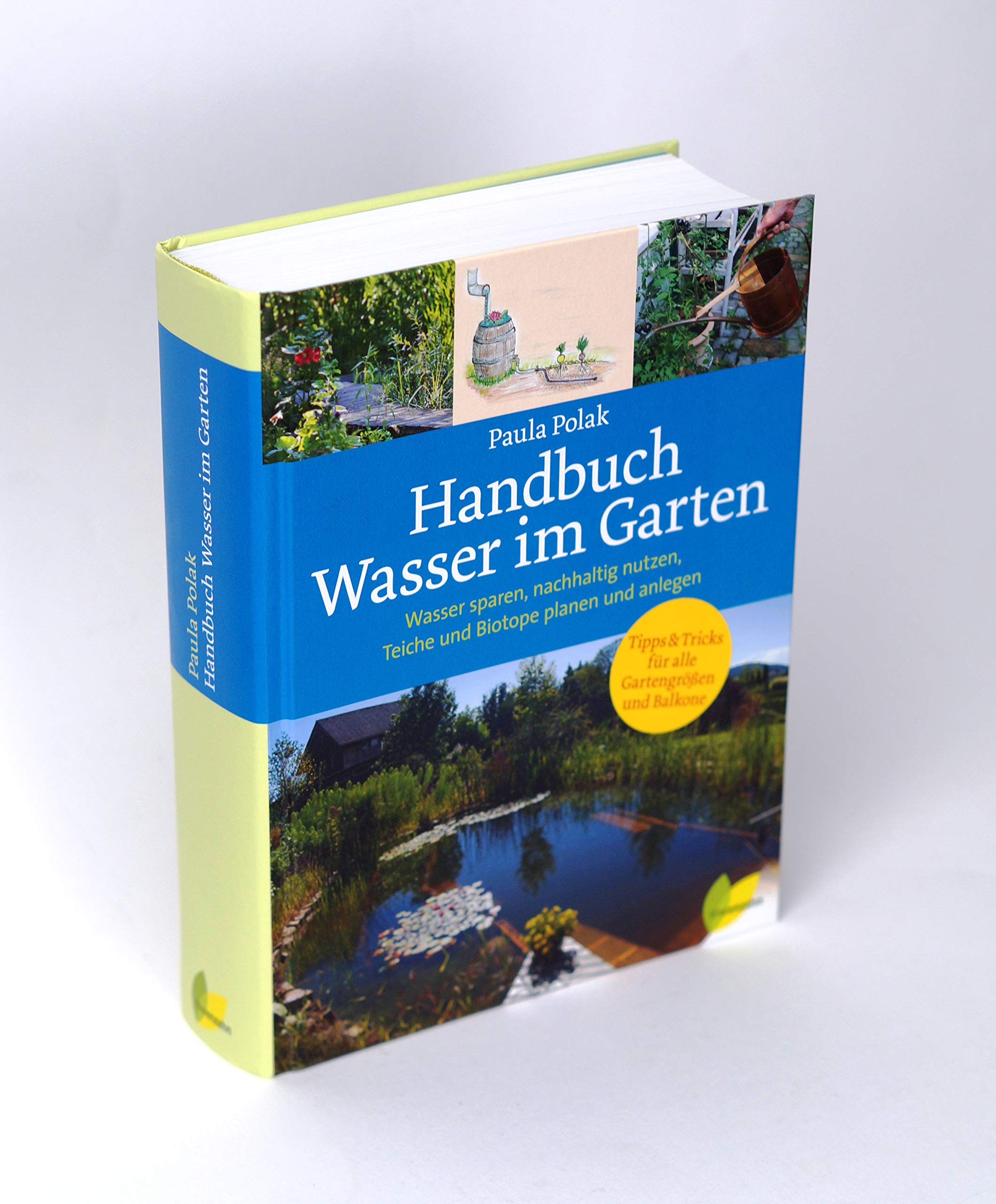 Handbuch Wasser im Garten. Wasser sparen, nachhaltig nutzen, Teiche und Biotope planen und anlegen